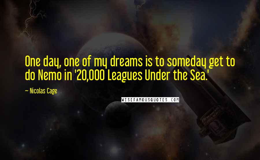 Nicolas Cage Quotes: One day, one of my dreams is to someday get to do Nemo in '20,000 Leagues Under the Sea.'