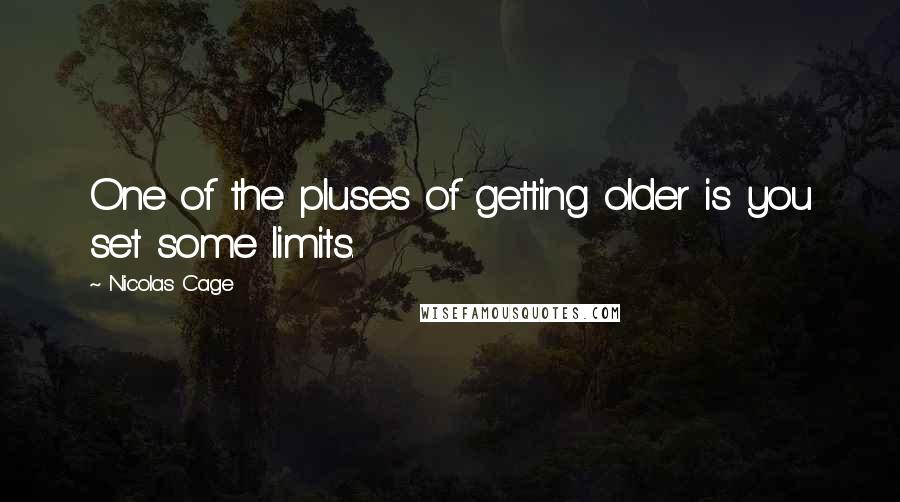 Nicolas Cage Quotes: One of the pluses of getting older is you set some limits.