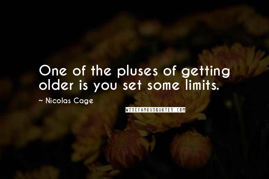 Nicolas Cage Quotes: One of the pluses of getting older is you set some limits.