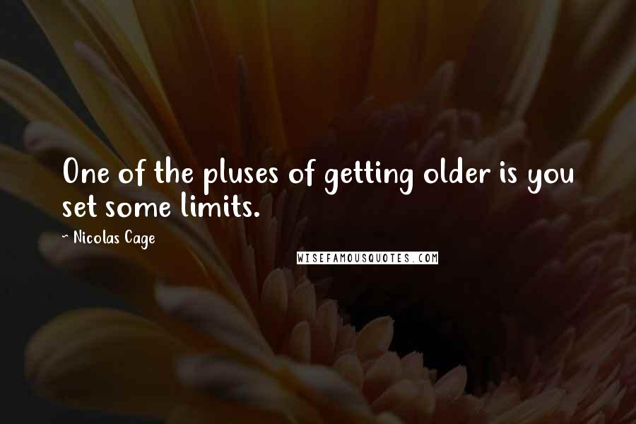 Nicolas Cage Quotes: One of the pluses of getting older is you set some limits.