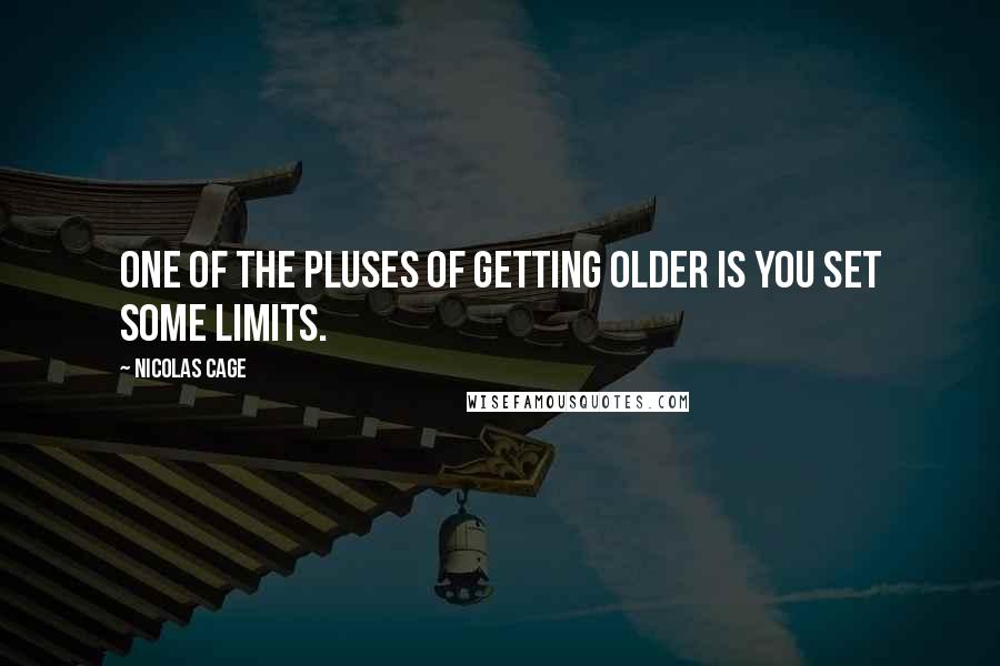 Nicolas Cage Quotes: One of the pluses of getting older is you set some limits.