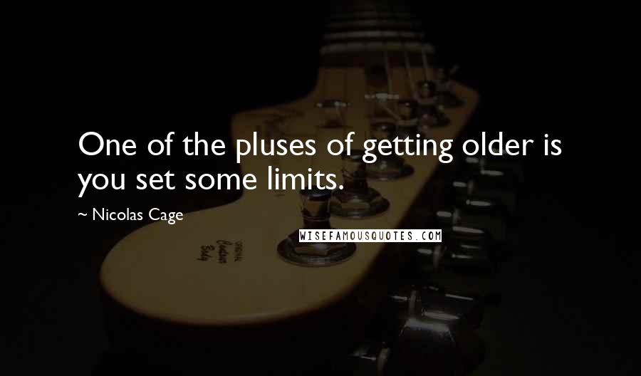 Nicolas Cage Quotes: One of the pluses of getting older is you set some limits.