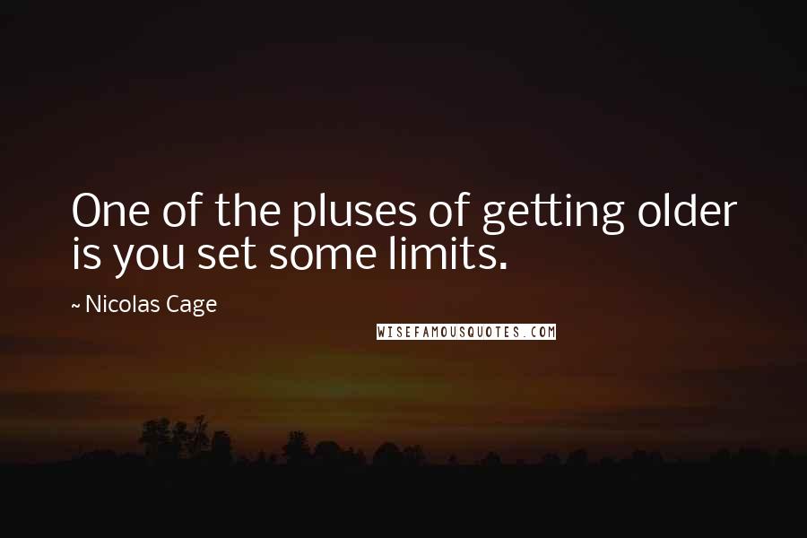 Nicolas Cage Quotes: One of the pluses of getting older is you set some limits.