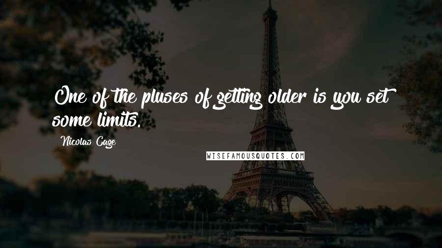 Nicolas Cage Quotes: One of the pluses of getting older is you set some limits.