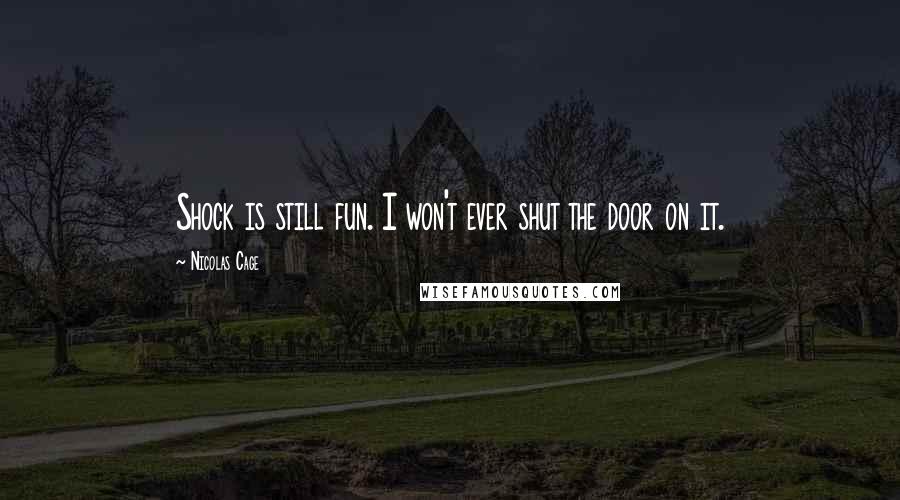 Nicolas Cage Quotes: Shock is still fun. I won't ever shut the door on it.