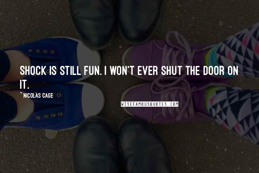 Nicolas Cage Quotes: Shock is still fun. I won't ever shut the door on it.