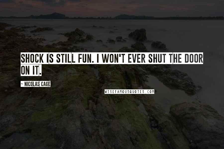 Nicolas Cage Quotes: Shock is still fun. I won't ever shut the door on it.