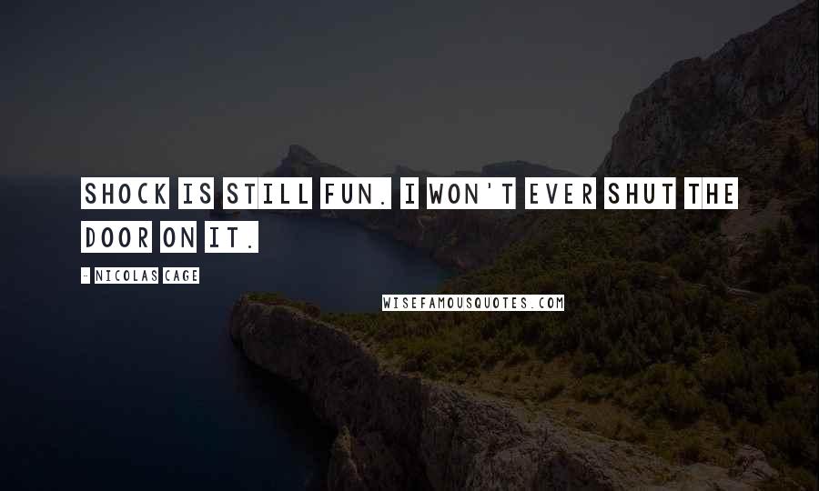 Nicolas Cage Quotes: Shock is still fun. I won't ever shut the door on it.