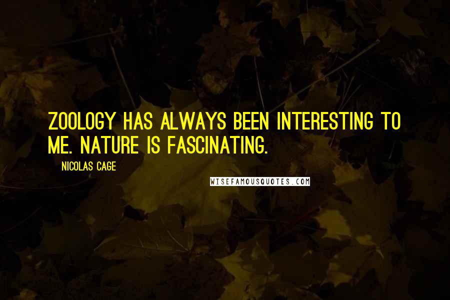 Nicolas Cage Quotes: Zoology has always been interesting to me. Nature is fascinating.