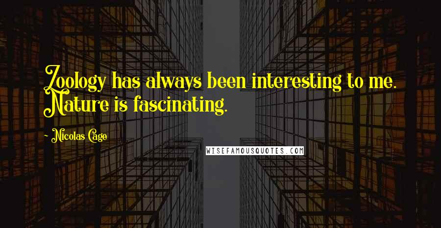 Nicolas Cage Quotes: Zoology has always been interesting to me. Nature is fascinating.