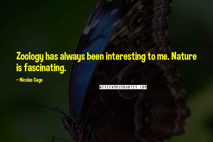 Nicolas Cage Quotes: Zoology has always been interesting to me. Nature is fascinating.