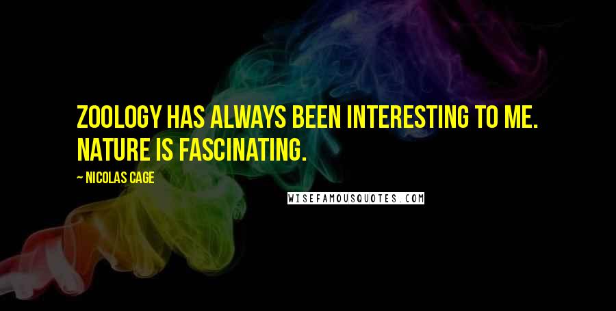 Nicolas Cage Quotes: Zoology has always been interesting to me. Nature is fascinating.