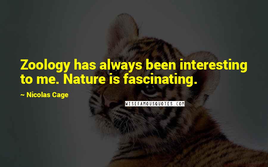 Nicolas Cage Quotes: Zoology has always been interesting to me. Nature is fascinating.