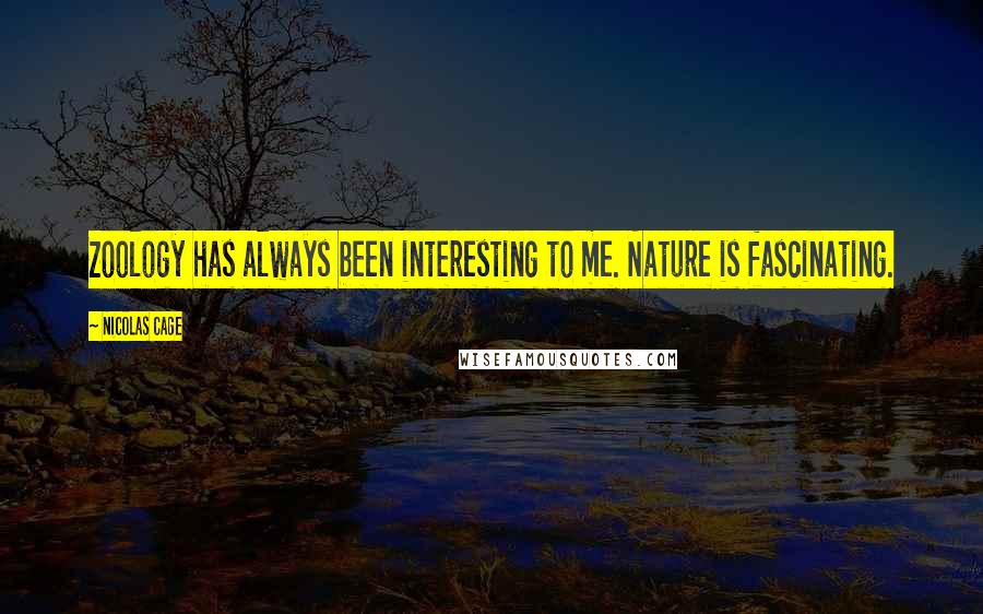 Nicolas Cage Quotes: Zoology has always been interesting to me. Nature is fascinating.