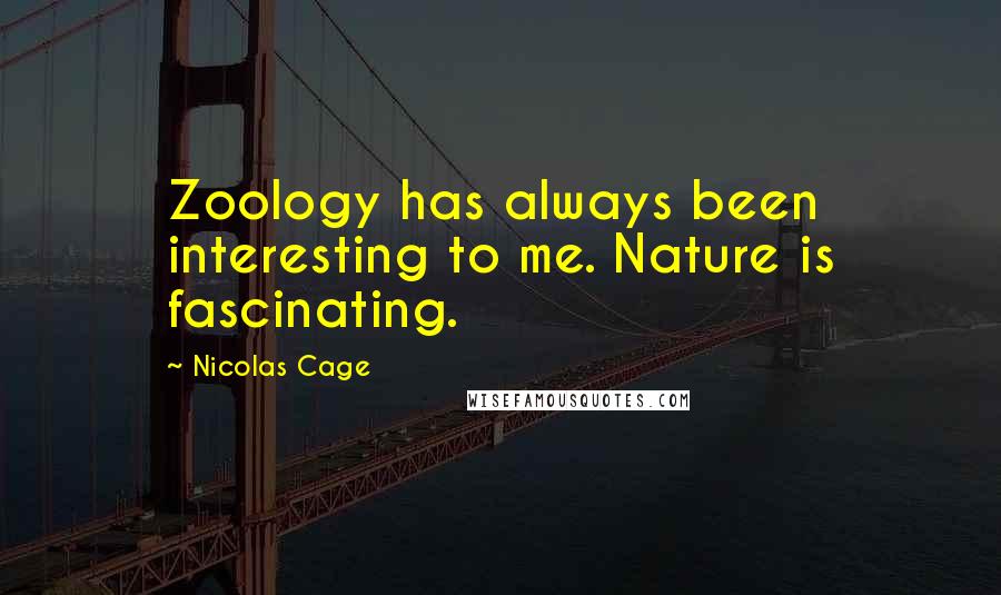 Nicolas Cage Quotes: Zoology has always been interesting to me. Nature is fascinating.