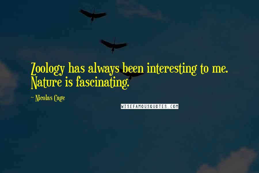 Nicolas Cage Quotes: Zoology has always been interesting to me. Nature is fascinating.