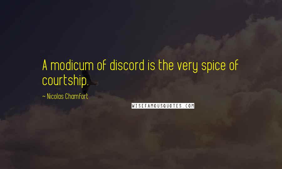 Nicolas Chamfort Quotes: A modicum of discord is the very spice of courtship.