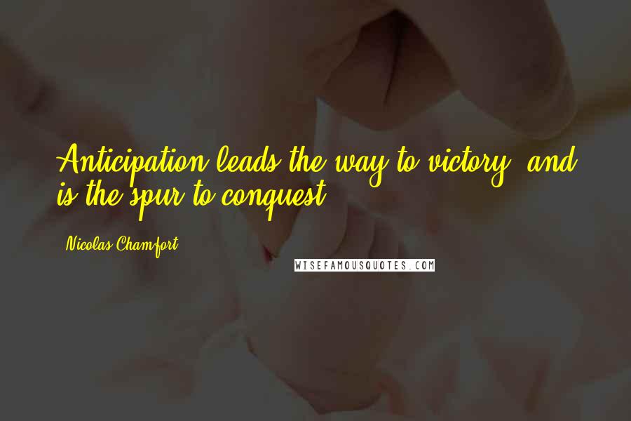 Nicolas Chamfort Quotes: Anticipation leads the way to victory, and is the spur to conquest.