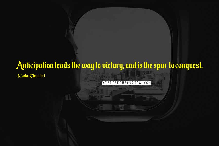 Nicolas Chamfort Quotes: Anticipation leads the way to victory, and is the spur to conquest.