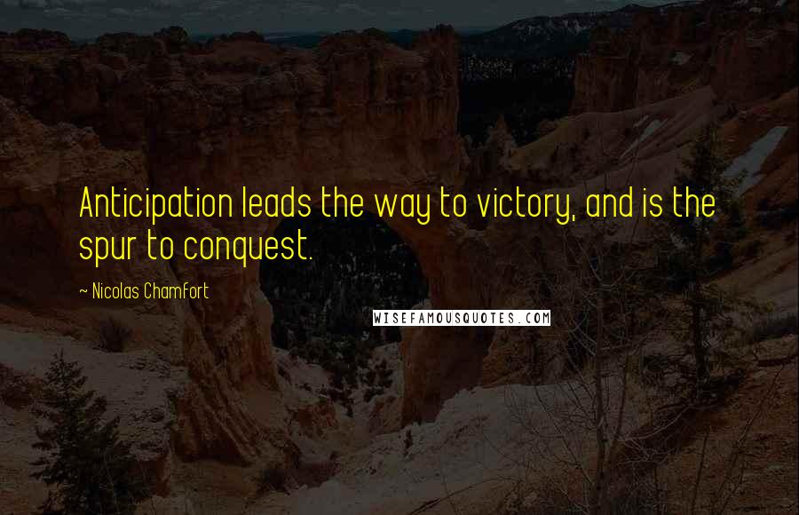 Nicolas Chamfort Quotes: Anticipation leads the way to victory, and is the spur to conquest.