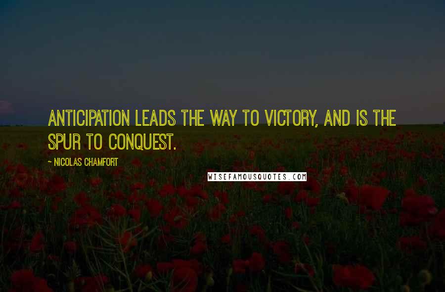 Nicolas Chamfort Quotes: Anticipation leads the way to victory, and is the spur to conquest.