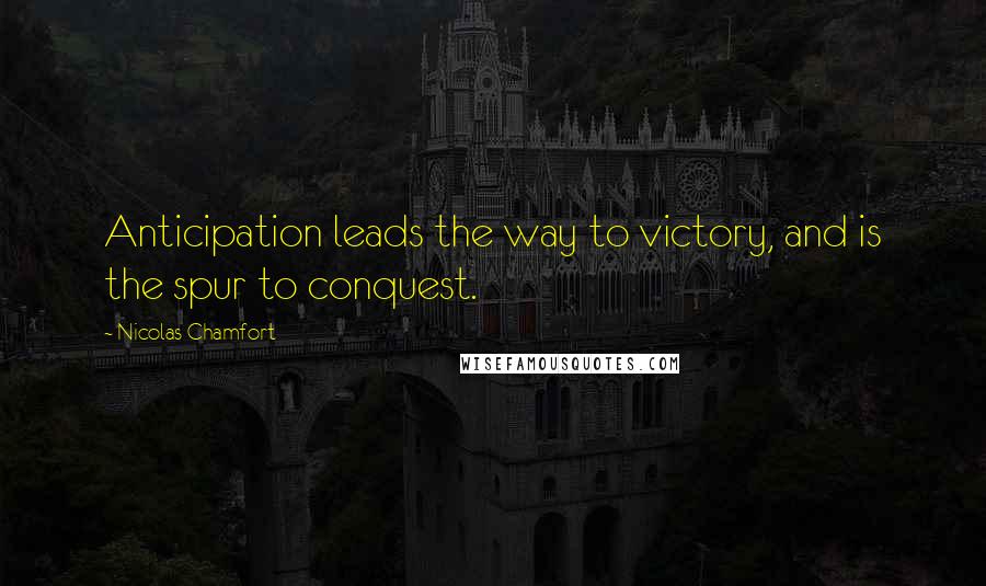 Nicolas Chamfort Quotes: Anticipation leads the way to victory, and is the spur to conquest.