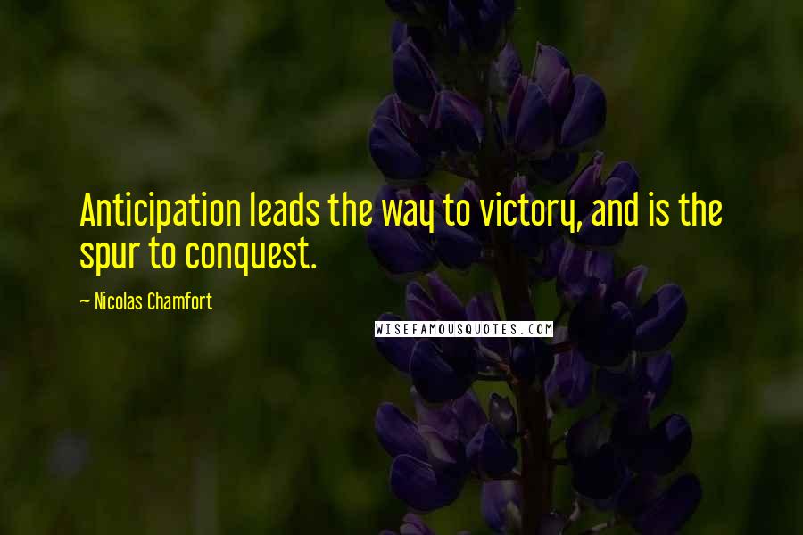 Nicolas Chamfort Quotes: Anticipation leads the way to victory, and is the spur to conquest.