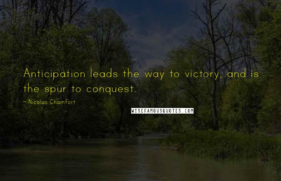 Nicolas Chamfort Quotes: Anticipation leads the way to victory, and is the spur to conquest.