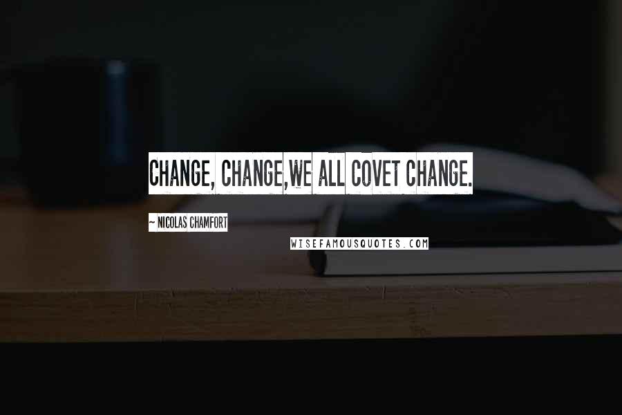 Nicolas Chamfort Quotes: Change, change,we all covet change.