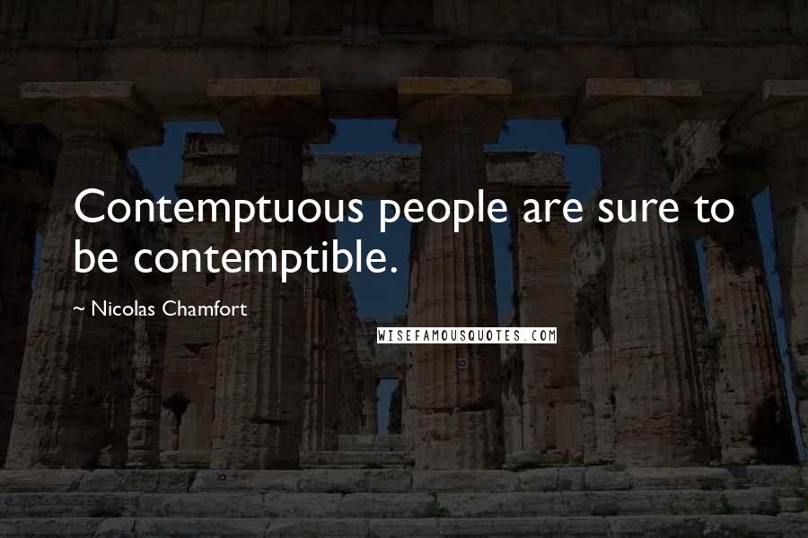 Nicolas Chamfort Quotes: Contemptuous people are sure to be contemptible.