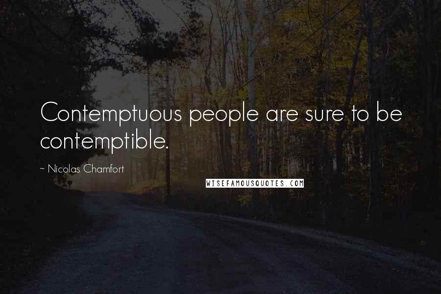 Nicolas Chamfort Quotes: Contemptuous people are sure to be contemptible.