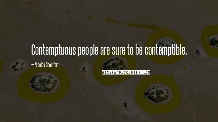 Nicolas Chamfort Quotes: Contemptuous people are sure to be contemptible.
