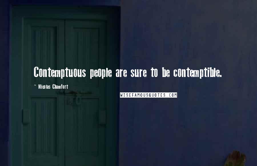 Nicolas Chamfort Quotes: Contemptuous people are sure to be contemptible.