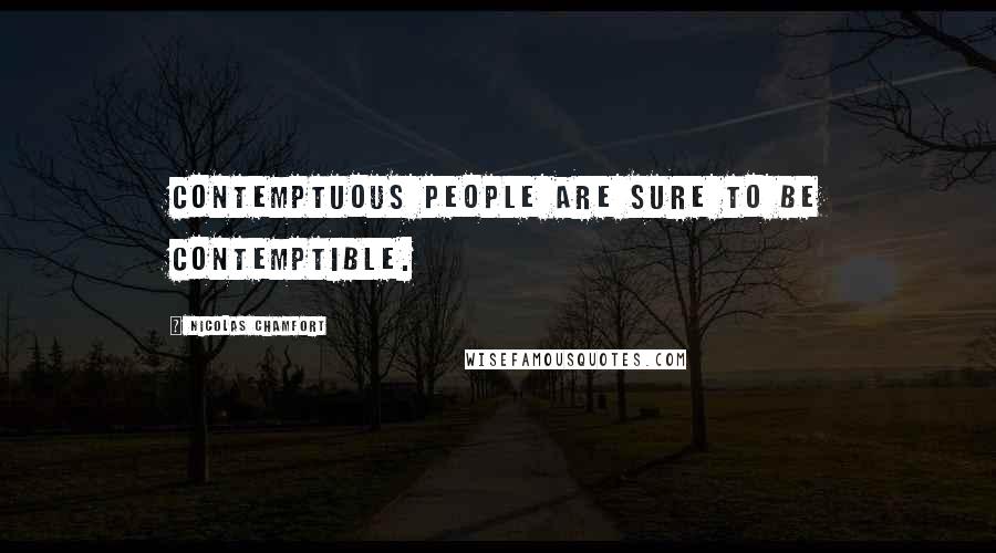 Nicolas Chamfort Quotes: Contemptuous people are sure to be contemptible.