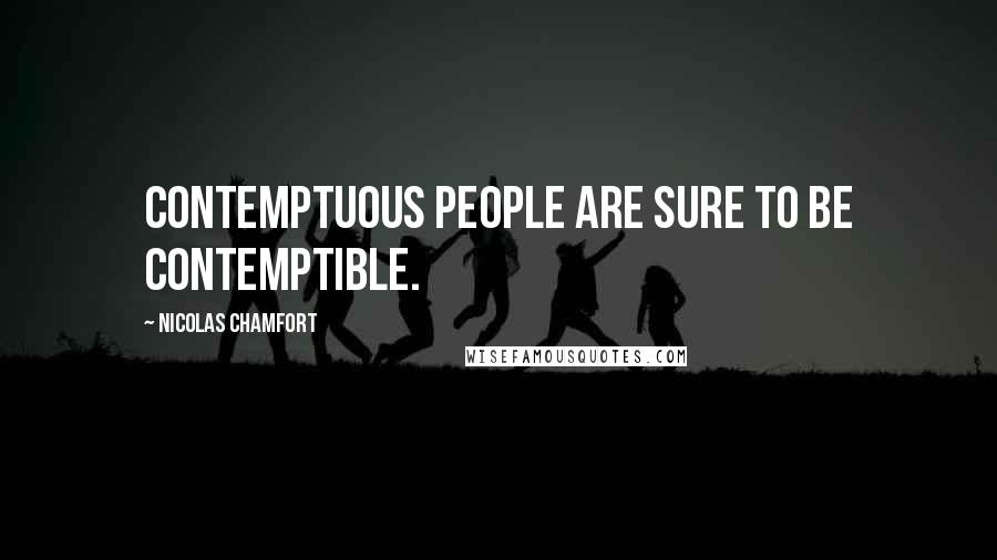 Nicolas Chamfort Quotes: Contemptuous people are sure to be contemptible.