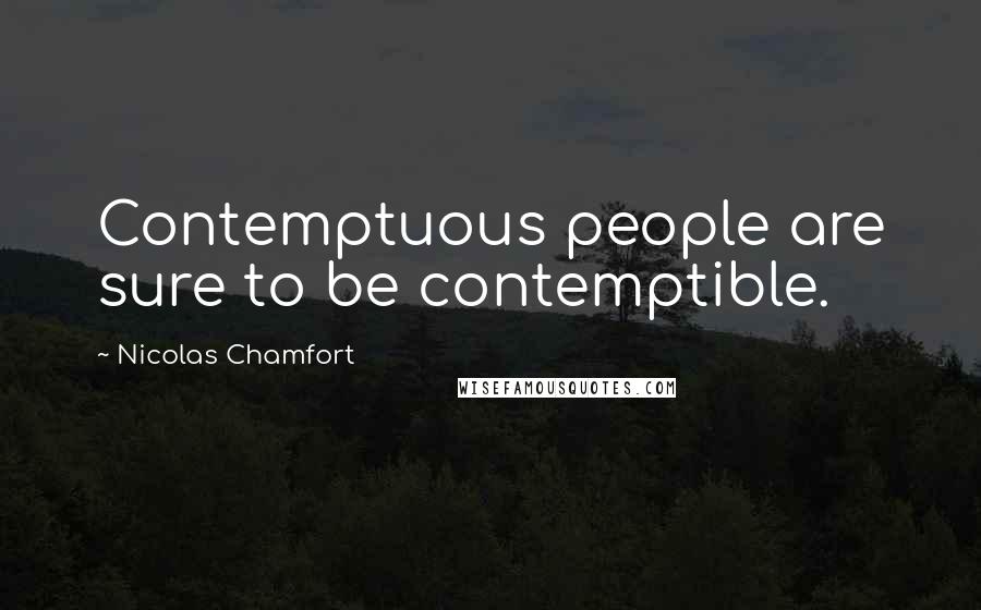 Nicolas Chamfort Quotes: Contemptuous people are sure to be contemptible.