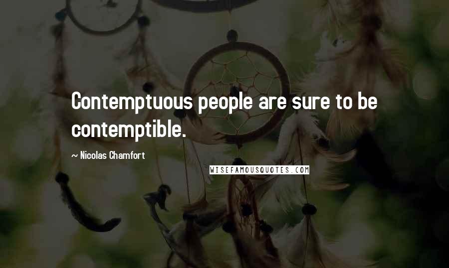 Nicolas Chamfort Quotes: Contemptuous people are sure to be contemptible.