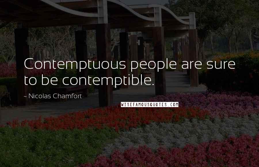 Nicolas Chamfort Quotes: Contemptuous people are sure to be contemptible.