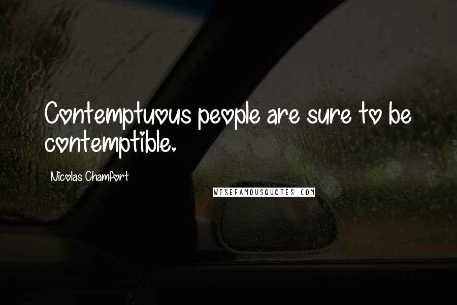 Nicolas Chamfort Quotes: Contemptuous people are sure to be contemptible.