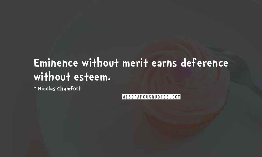 Nicolas Chamfort Quotes: Eminence without merit earns deference without esteem.