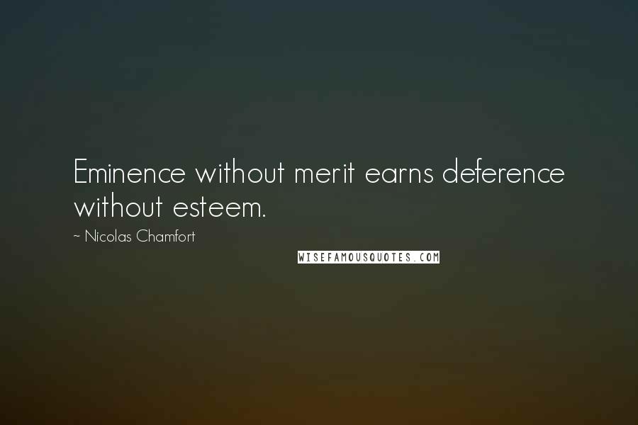 Nicolas Chamfort Quotes: Eminence without merit earns deference without esteem.