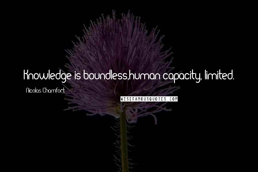 Nicolas Chamfort Quotes: Knowledge is boundless,human capacity, limited.