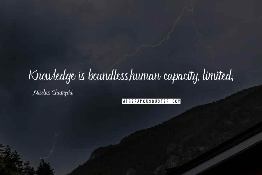 Nicolas Chamfort Quotes: Knowledge is boundless,human capacity, limited.