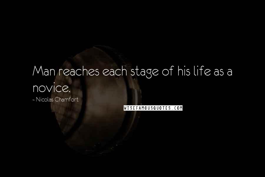 Nicolas Chamfort Quotes: Man reaches each stage of his life as a novice.