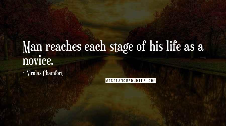 Nicolas Chamfort Quotes: Man reaches each stage of his life as a novice.