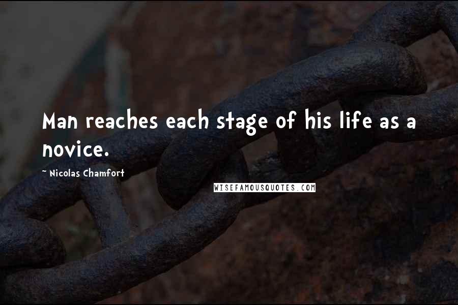 Nicolas Chamfort Quotes: Man reaches each stage of his life as a novice.