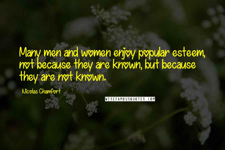 Nicolas Chamfort Quotes: Many men and women enjoy popular esteem, not because they are known, but because they are not known.