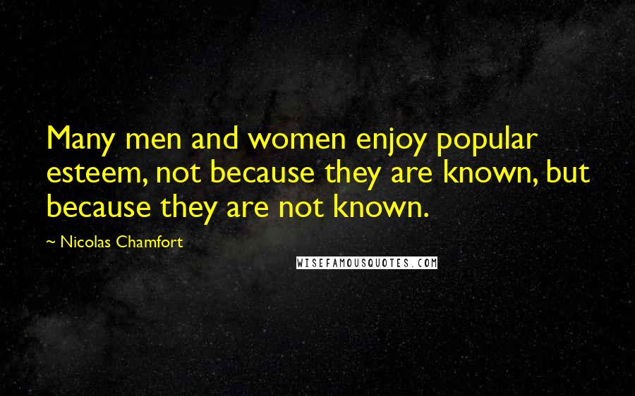Nicolas Chamfort Quotes: Many men and women enjoy popular esteem, not because they are known, but because they are not known.