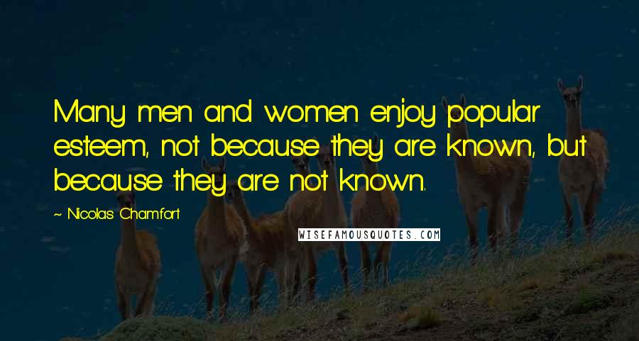 Nicolas Chamfort Quotes: Many men and women enjoy popular esteem, not because they are known, but because they are not known.