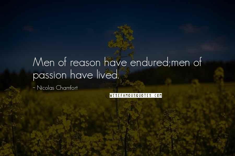 Nicolas Chamfort Quotes: Men of reason have endured;men of passion have lived.